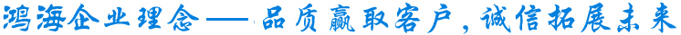 鸿海企业理念-以品质赢取客户，诚信拓展未来